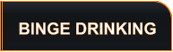 BINGE DRINKING